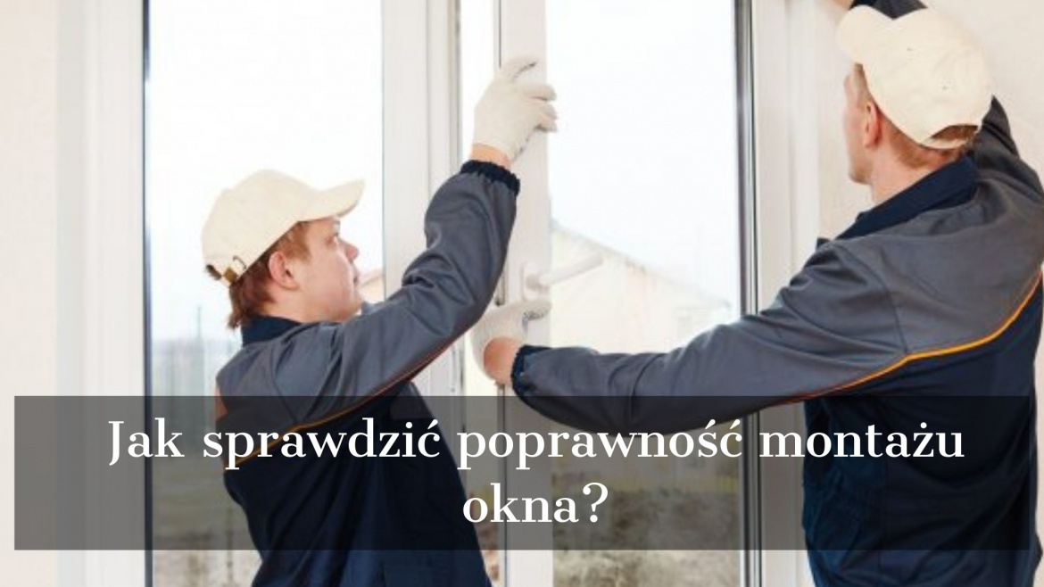 Jak sprawdzić poprawność montażu okna?