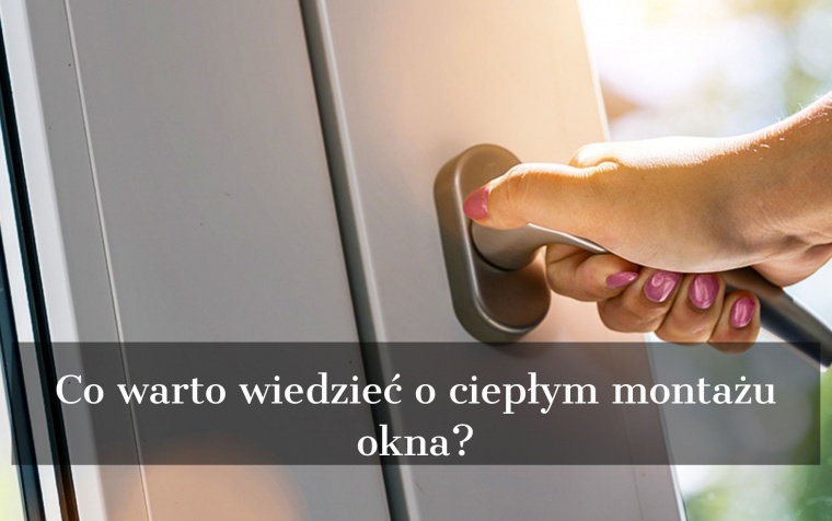 Co warto wiedzieć o ciepłym montażu okna?