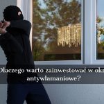 Dlaczego warto zainwestować w okna antywłamaniowe?