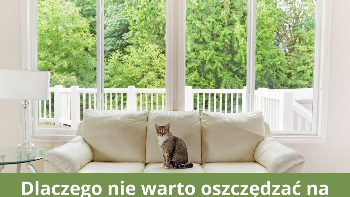 Dlaczego nie warto oszczędzać na oknach?